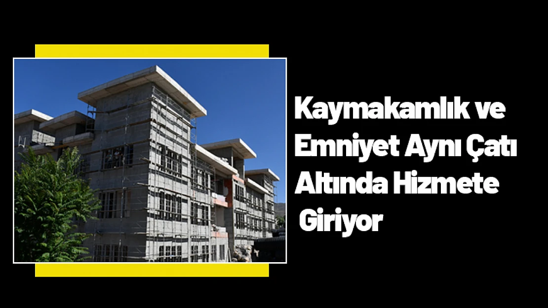Kaymakamlık ve Emniyet Aynı Çatı Altında Hizmete Giriyor