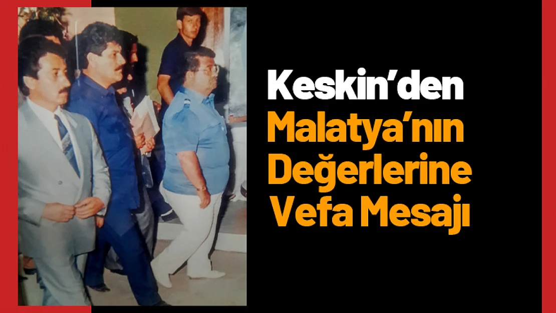 Keskin'den Malatya'nın Değerlerine Vefa Mesajı
