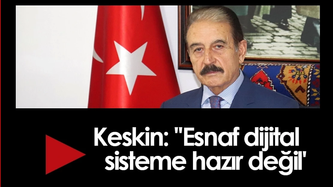 Keskin : ''Esnaf dijital sisteme hazır değil'