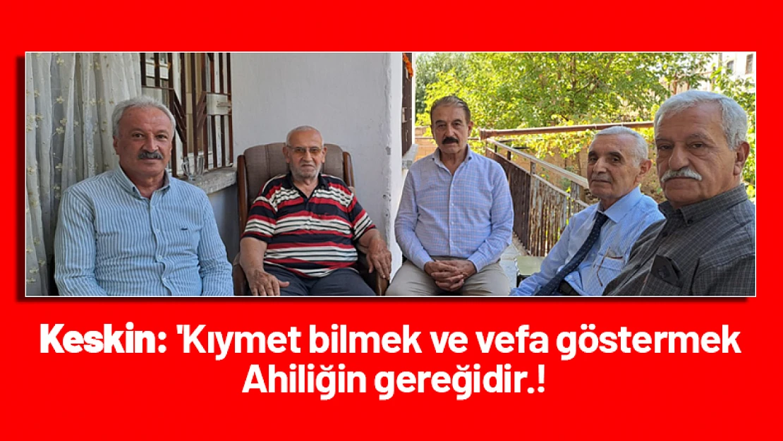 Keskin, 'Kıymet bilmek ve vefa göstermek Ahiliğin gereğidir.!