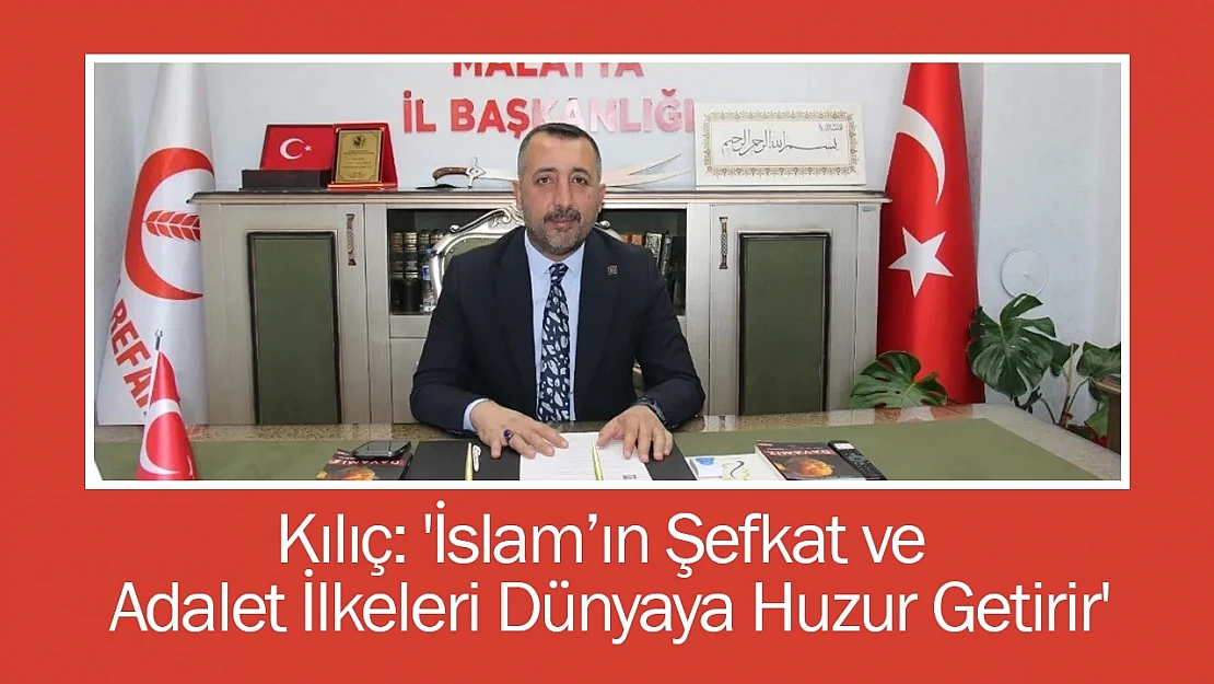 Kılıç: 'İslam'ın Şefkat ve Adalet İlkeleri Dünyaya Huzur Getirir'