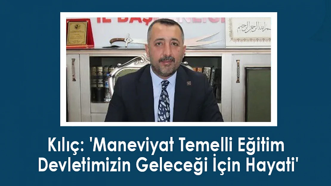 Kılıç: 'Maneviyat Temelli Eğitim Devletimizin Geleceği İçin Hayati'