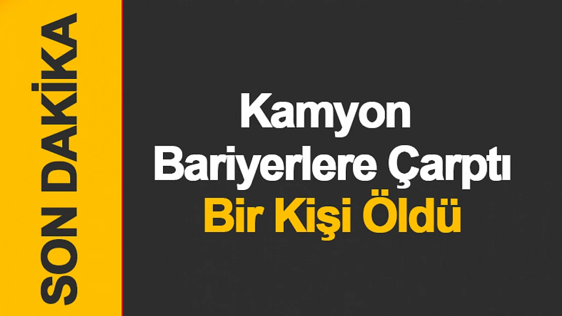 Kontrolden Çıkan Belediye Kamyonu Bariyerlere Çarptı: 1 Ölü