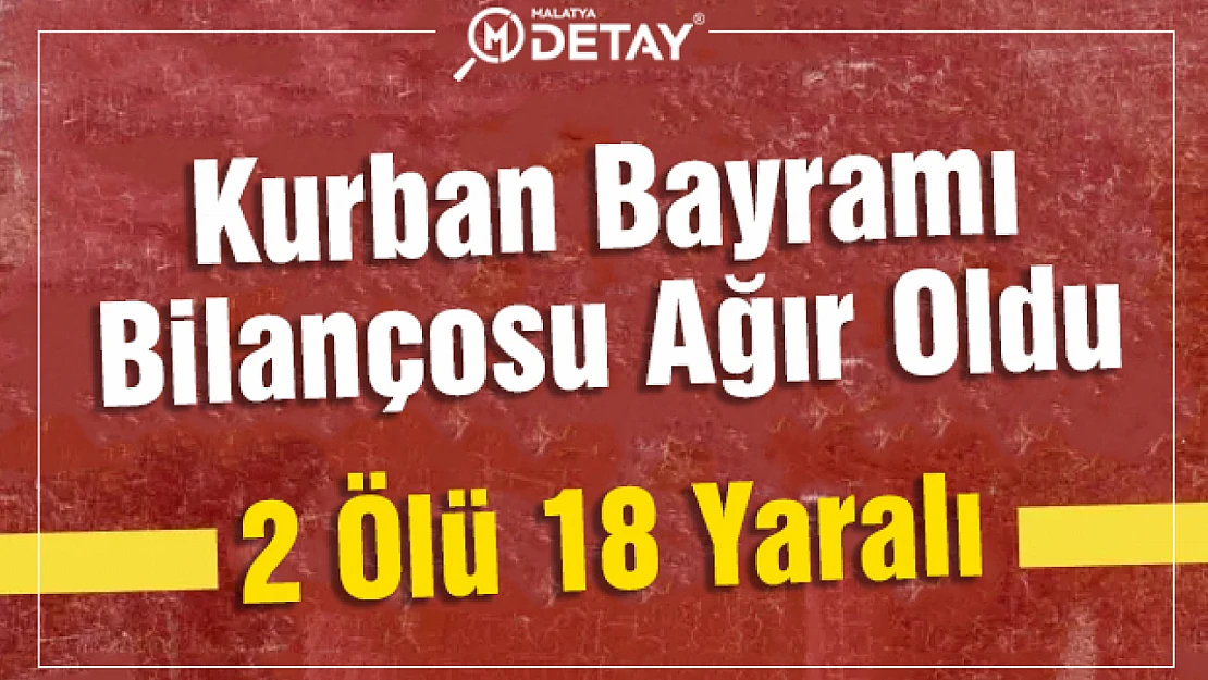 Kurban Bayram Bilançosu Ağır oldu 2 Ölü 18 Yaralı