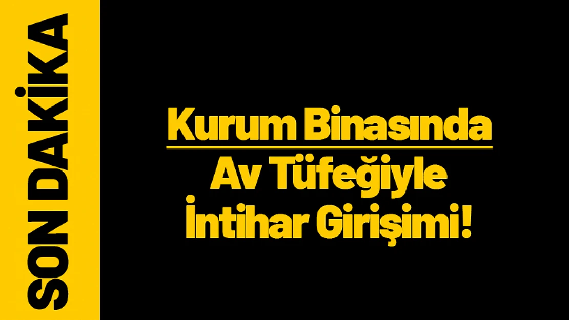 Kurum Binasında Av Tüfeğiyle İntihar Girişimi!