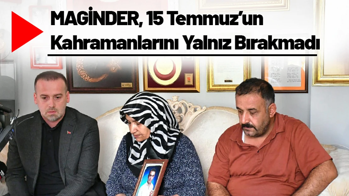 MAGİNDER, 15 Temmuz'un Kahramanlarını Yalnız Bırakmadı