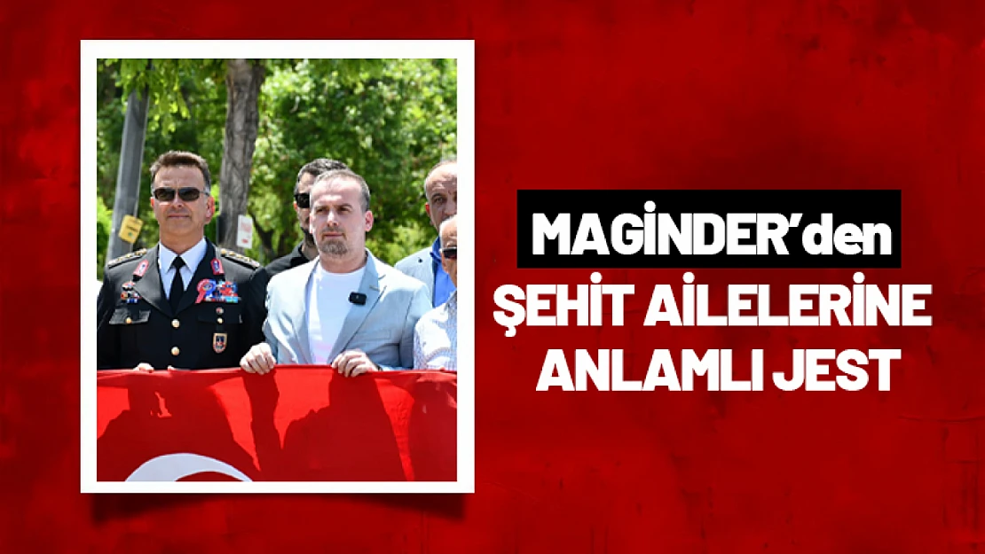 MAGİNDER'den Şehit Ailelerine Anlamlı Jest