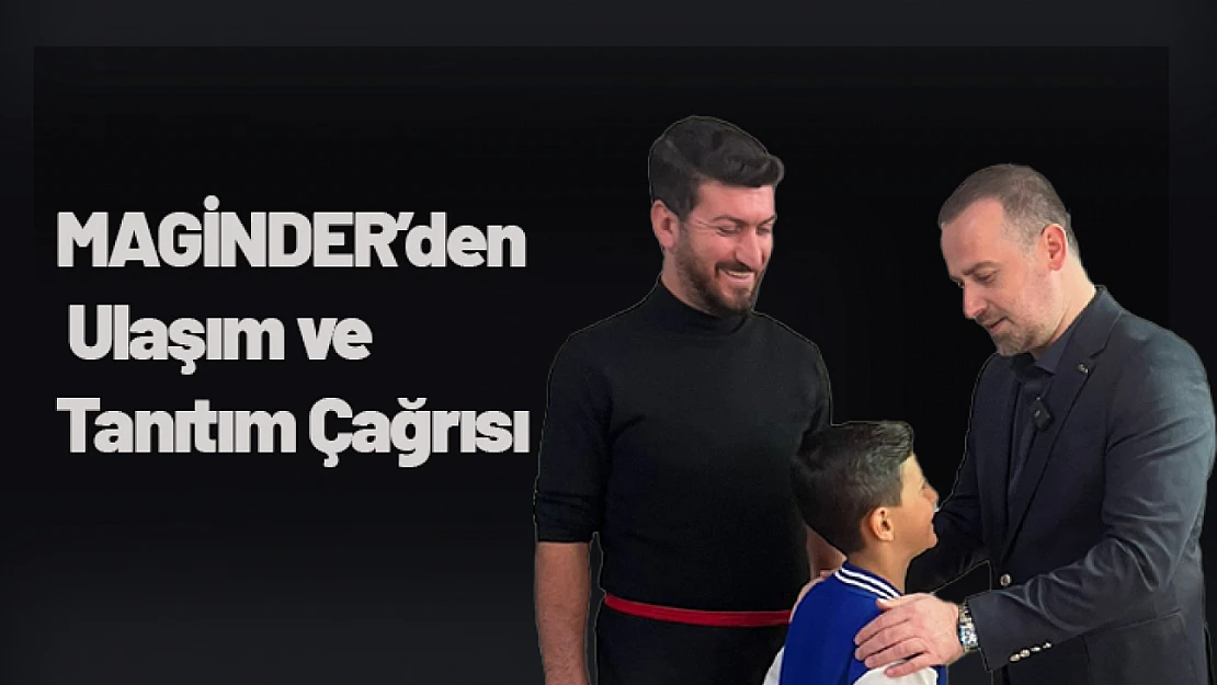 MAGİNDER'den Ulaşım ve Tanıtım Çağrısı