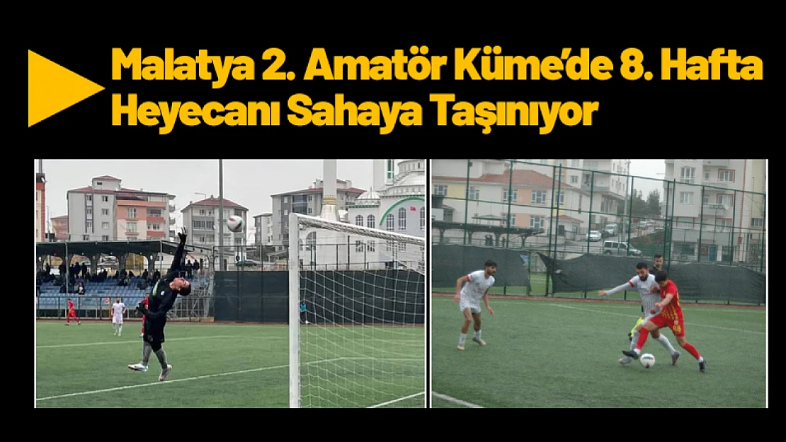 Malatya 2. Amatör Küme'de 8. Hafta Heyecanı Sahaya Taşınıyor