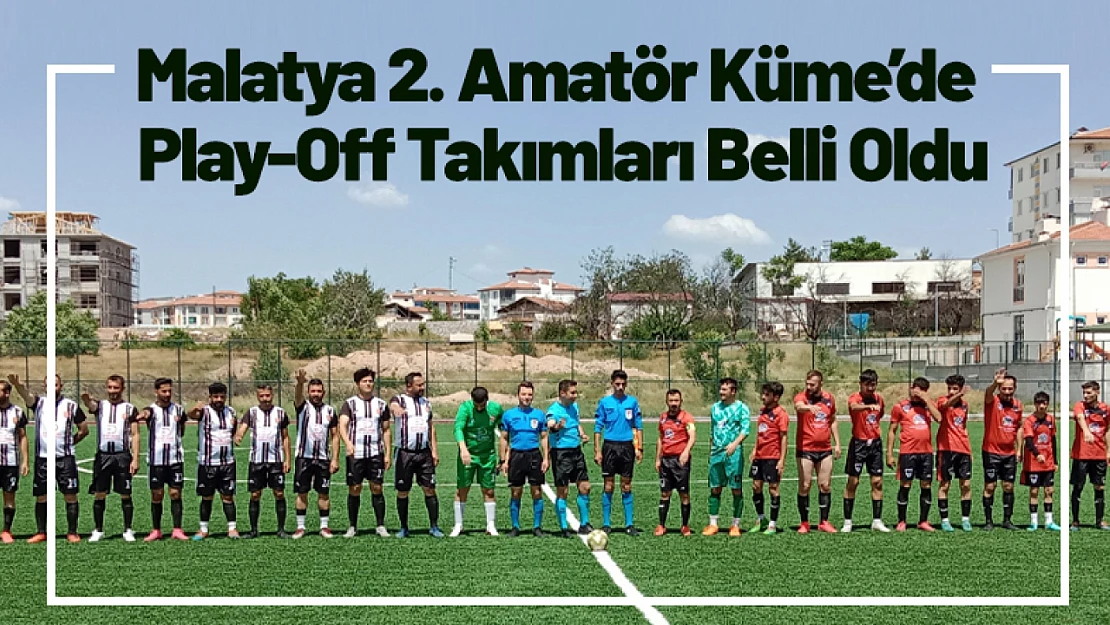 Malatya 2. Amatör Küme'de Play-Off Takımları Belli Oldu