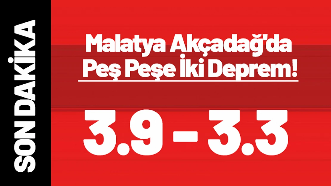 Malatya Akçadağ'da Peş Peşe İki Deprem!