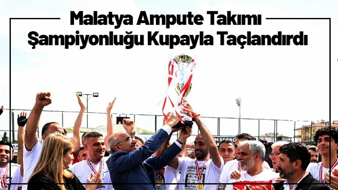 Malatya Ampute Takımı Şampiyonluğu Kupayla Taçlandırdı
