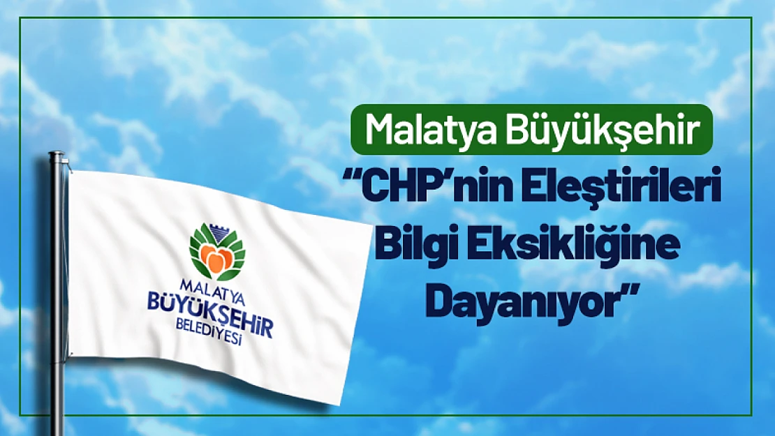 Malatya Büyükşehir: 'CHP'nin Eleştirileri Bilgi Eksikliğine Dayanıyor'