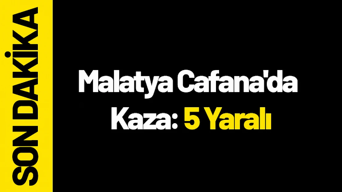Malatya Cafana'da Kaza: 5 Yaralı