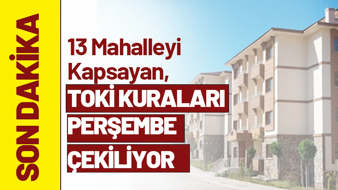 Malatya'da 13 Mahalleyi Kapsayan, TOKİ Kuraları Perşembe Günü Çekiliyor