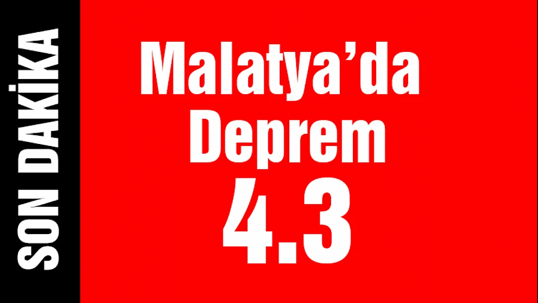 Malatya'da 4.3 Büyüklüğünde Deprem