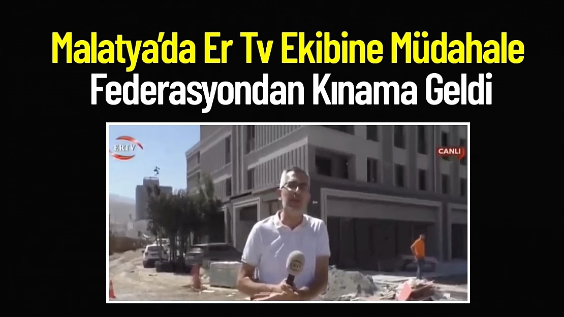 Malatya'da Er Tv Ekibine Müdahale: Federasyondan Kınama Geldi