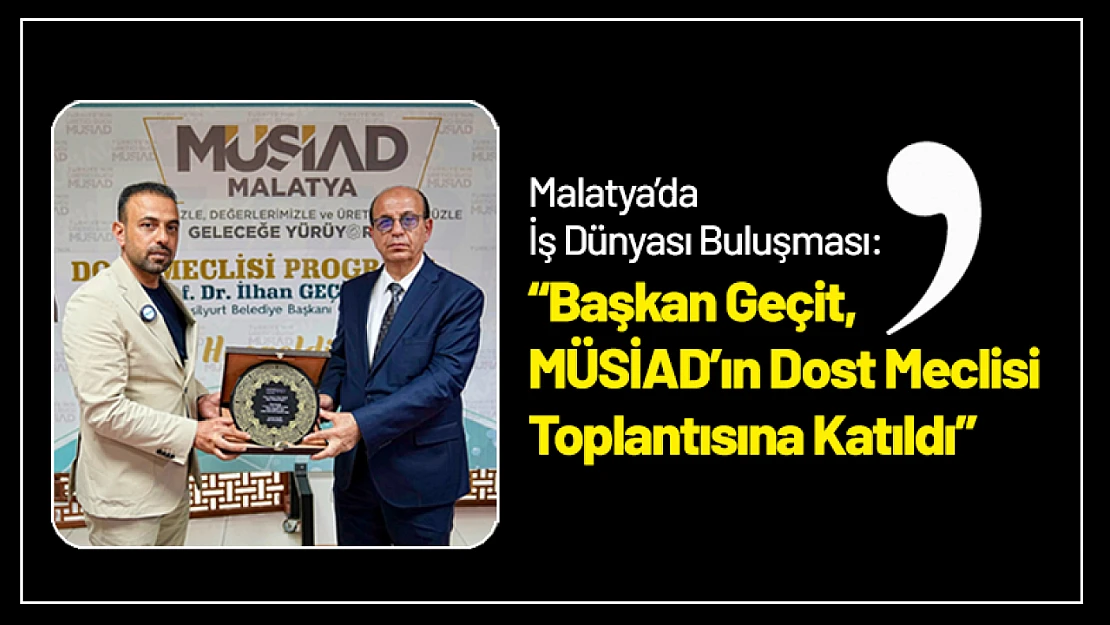 Malatya'da İş Dünyası Buluşması: Geçit, MÜSİAD'ın Dost Meclisi Toplantısına Katıldı