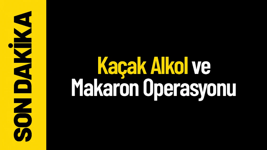 Malatya'da Kaçak Alkol ve Makaron Operasyonu