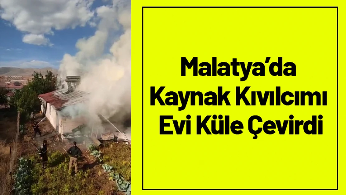 Malatya'da Kaynak Kıvılcımı Evi Küle Çevirdi