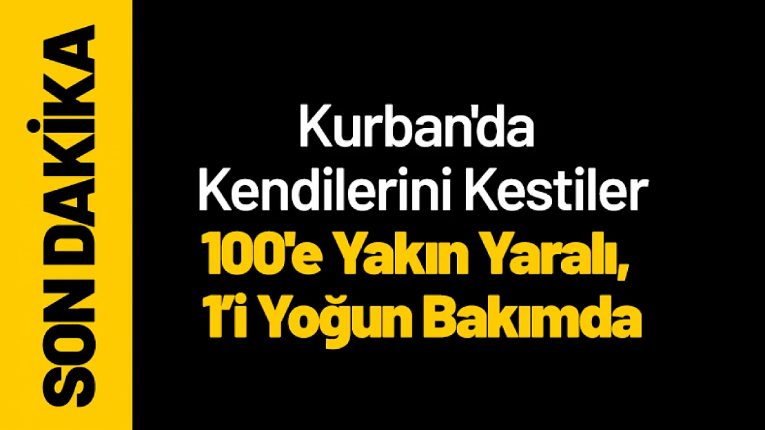 Malatya'da Kurban'da Kendilerini Kestiler: 100'e Yakın Yaralı, 1'i Yoğun Bakımda