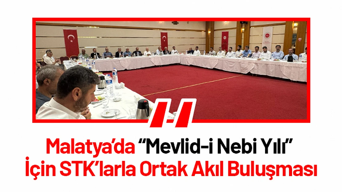 Malatya'da 'Mevlid-i Nebi Yılı' İçin STK'larla Ortak Akıl Buluşması
