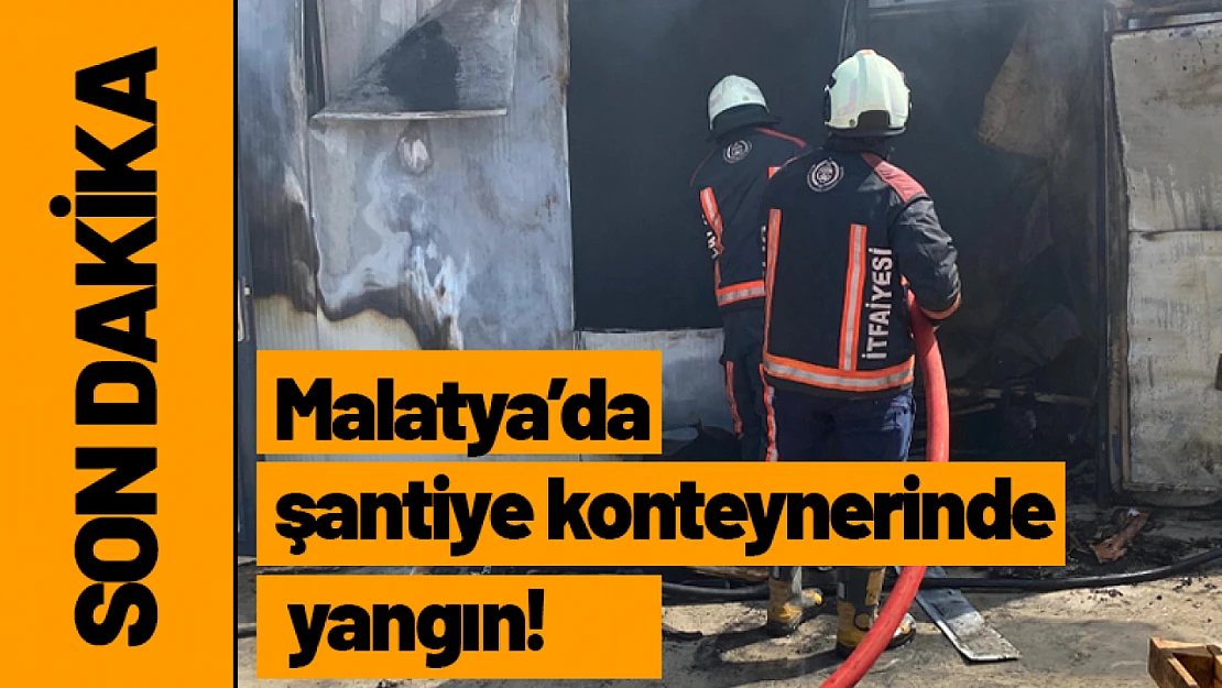 Malatya'da şantiye konteynerinde yangın!