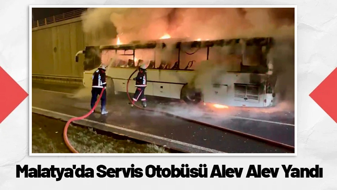 Malatya'da Servis Otobüsü Alev Alev Yandı