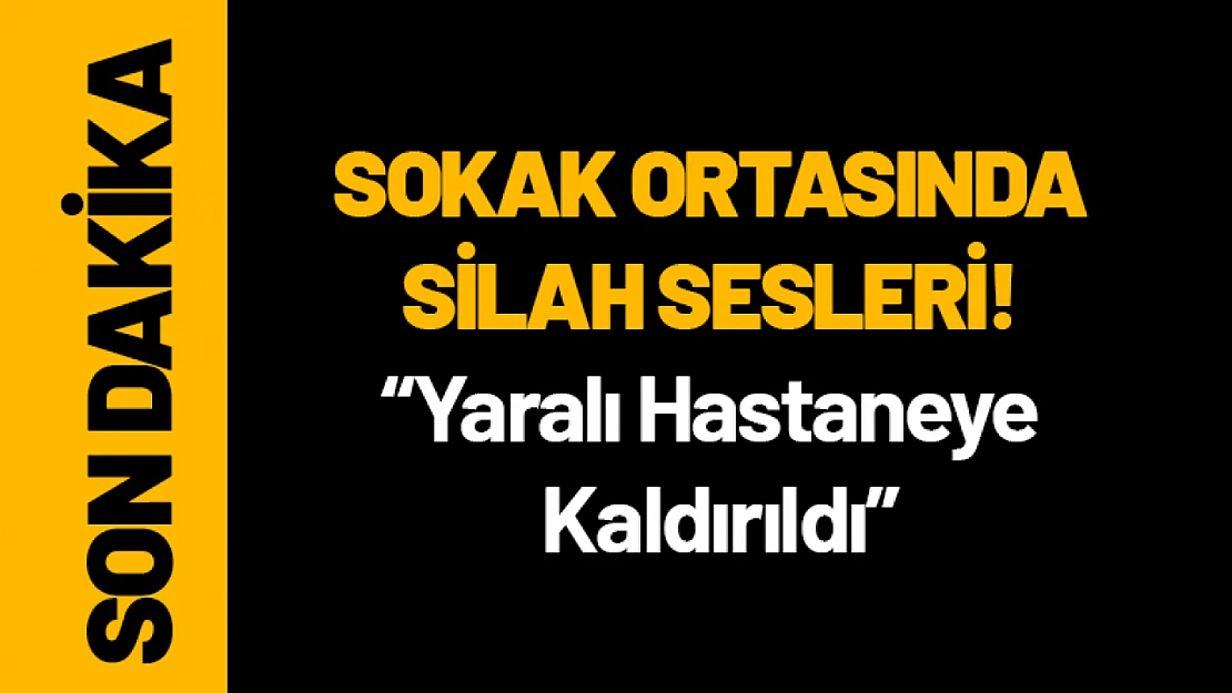 Malatya'da Sokak Ortasında Silah Sesleri! Yaralı Hastaneye Kaldırıldı