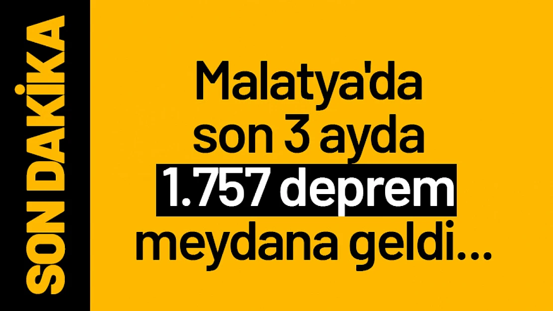 Malatya'da son 3 ayda 1.757 deprem meydana geldi...