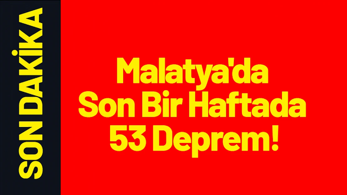 Malatya'da Son Bir Haftada 53 Deprem!