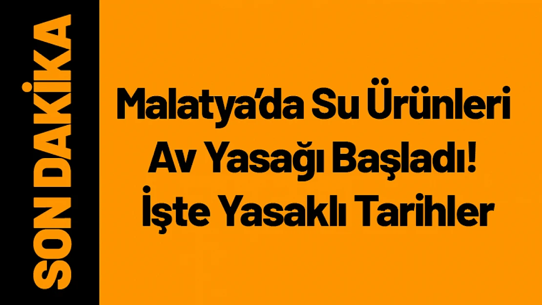 Malatya'da Su Ürünleri Av Yasağı Başladı! İşte Yasaklı Tarihler