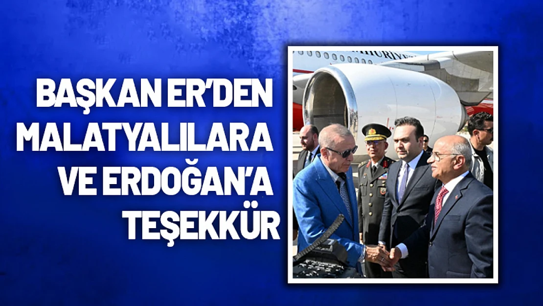 Malatya'da Tarihi Gün: Başkan Er'den Teşekkür