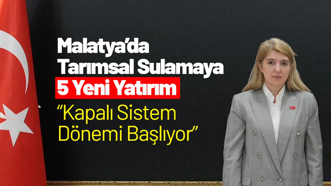 Malatya'da Tarımsal Sulamaya 5 Yeni Yatırım: Kapalı Sistem Dönemi Başlıyor