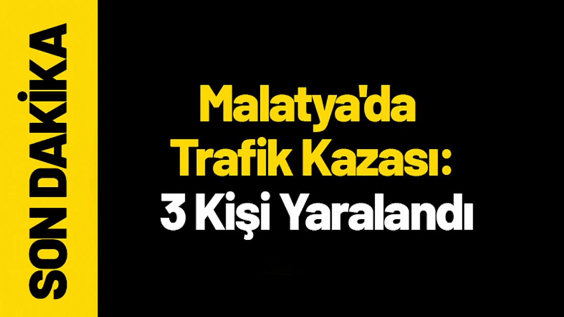 Malatya'da Trafik Kazası: 3 Kişi Yaralandı