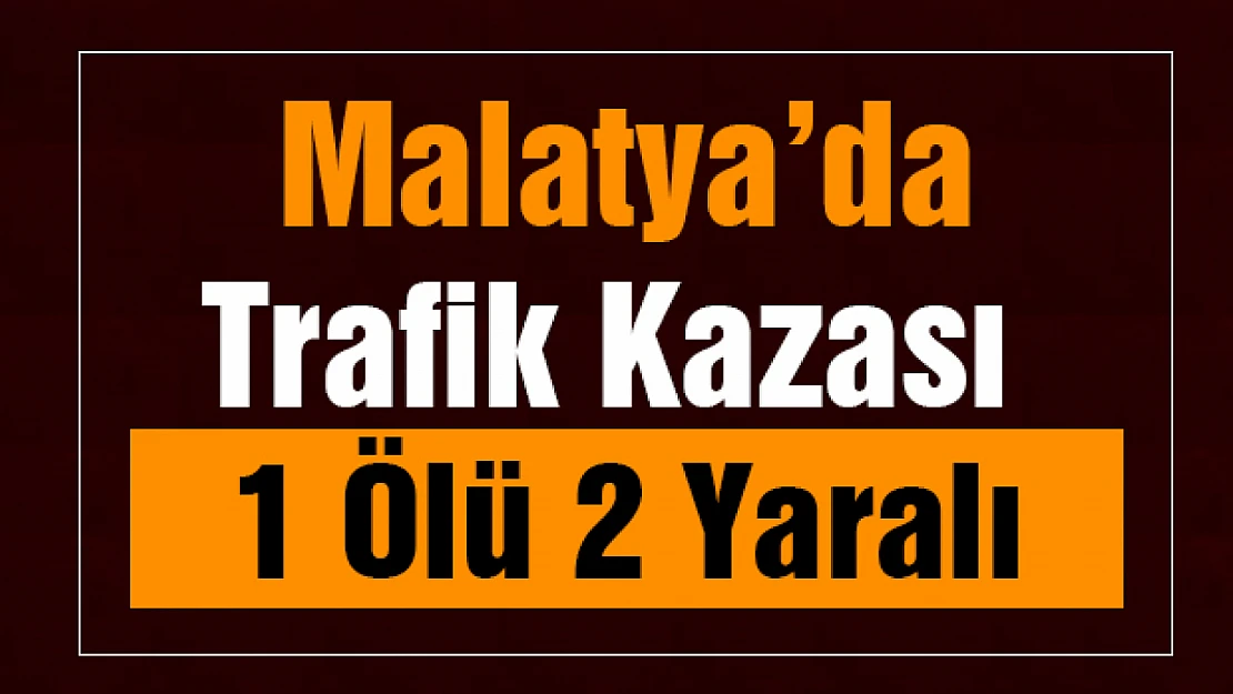 Malatya'da Trafik Kazazı 1 Ölü