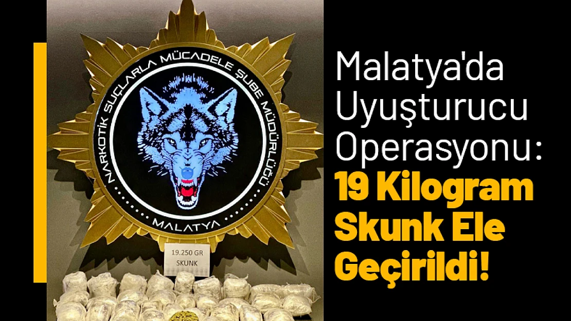 Malatya'da Uyuşturucu Operasyonu: 19 Kilogram Skunk Ele Geçirildi!