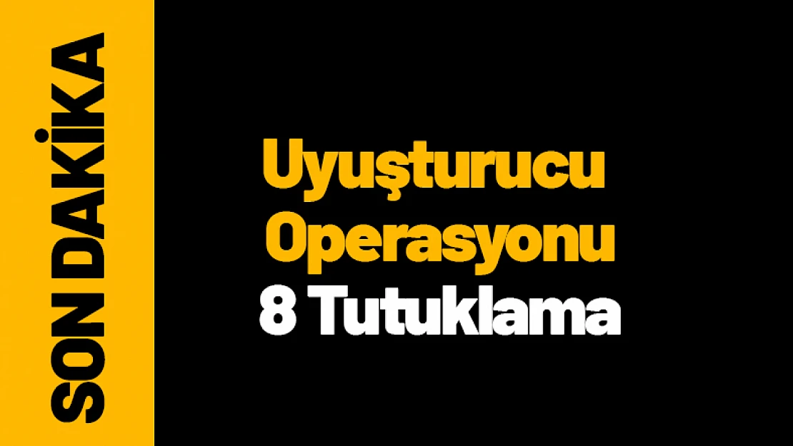 Malatya'da Uyuşturucu Operasyonu: 8 Tutuklama