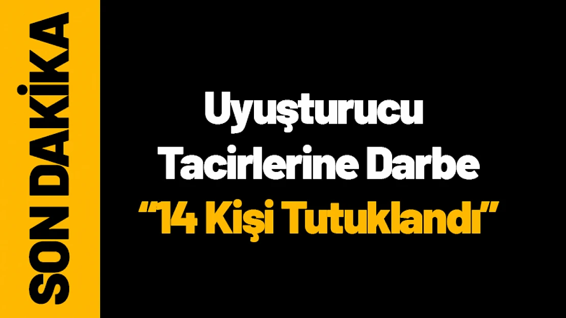Malatya'da Uyuşturucu Tacirlerine Darbe: 14 Kişi Tutuklandı