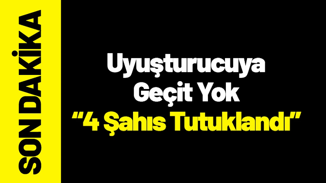 Malatya'da Uyuşturucuya Geçit Yok: 4 Şahıs Tutuklandı