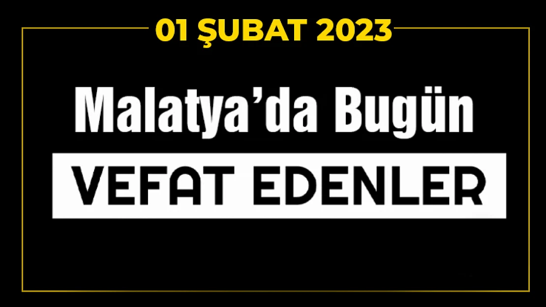 Malatya'da Vefat Edenler 1 Şubat 2023 Çarşamba