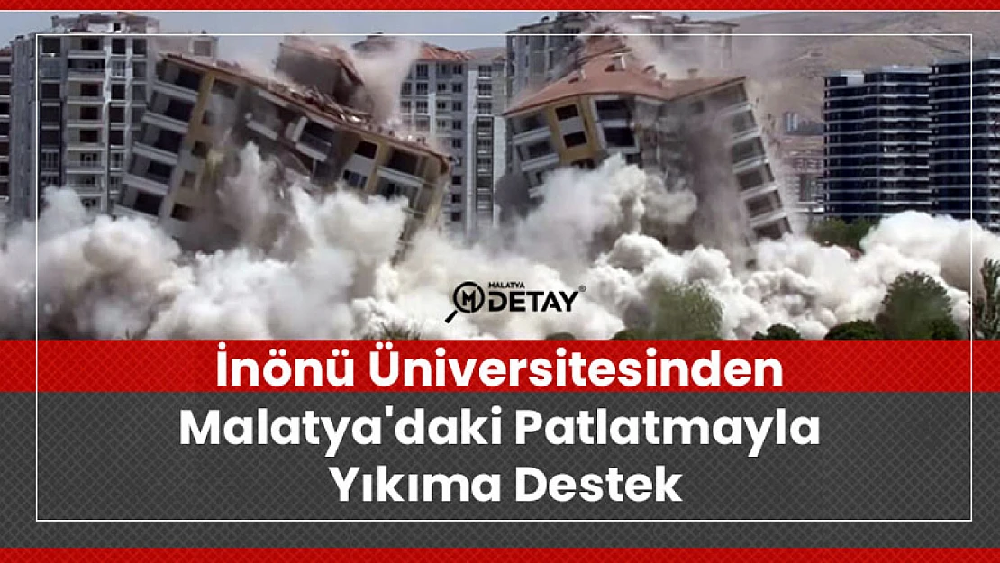 Malatya'daki Patlatmayla Yıkıma İnönü Üniversitesinden Destek