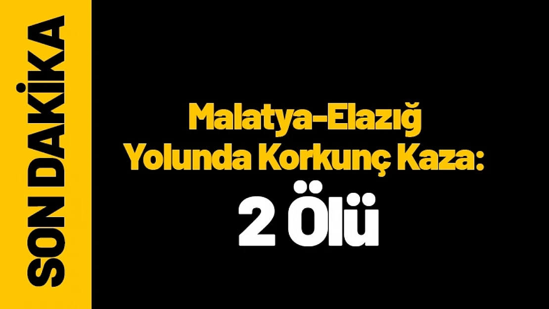 Malatya-Elazığ Yolunda Korkunç Kaza:  2 Ölü
