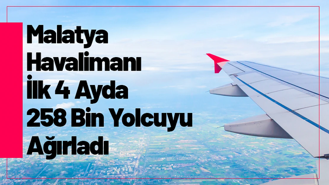 Malatya Havalimanı İlk 4 Ayda 258 Bin Yolcuyu Ağırladı