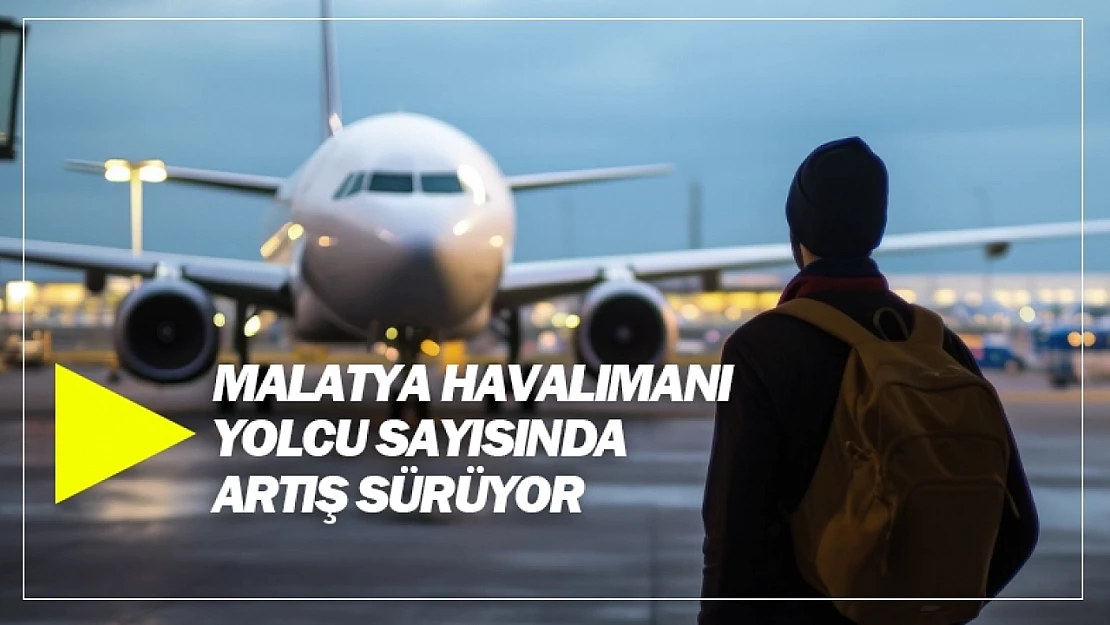 Malatya Havalimanı yolcu sayısında artış sürüyor