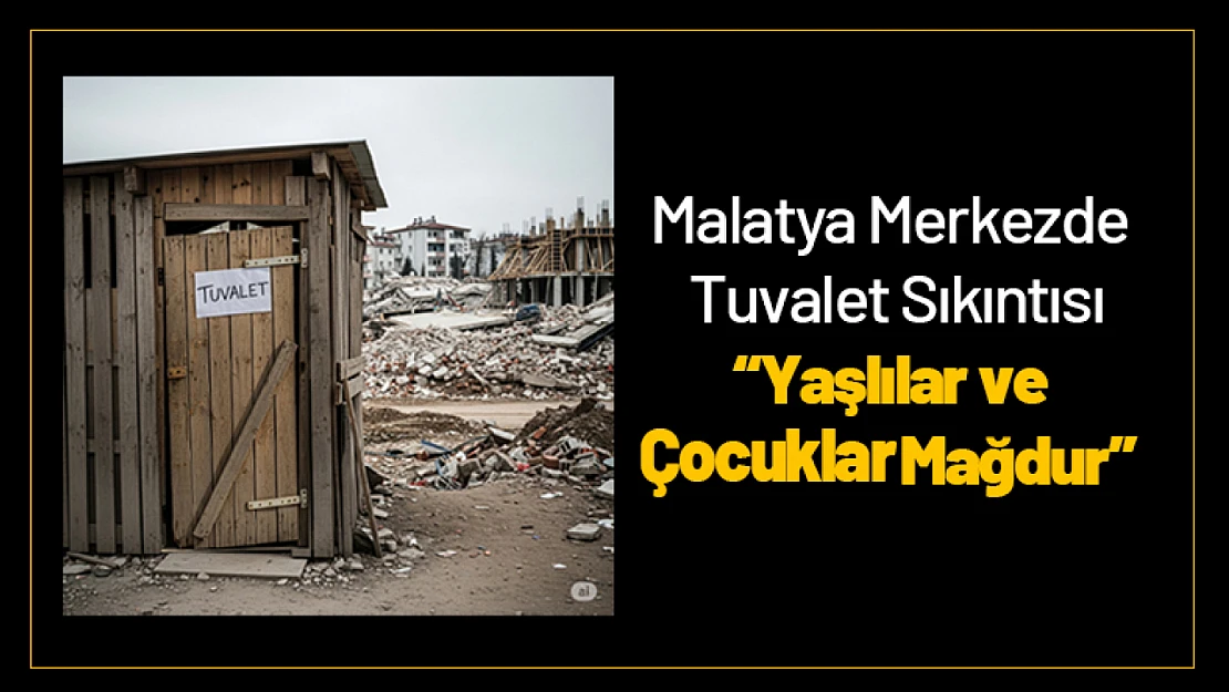 Malatya Merkezde Tuvalet Sıkıntısı: Yaşlılar ve Çocuklar Mağdur