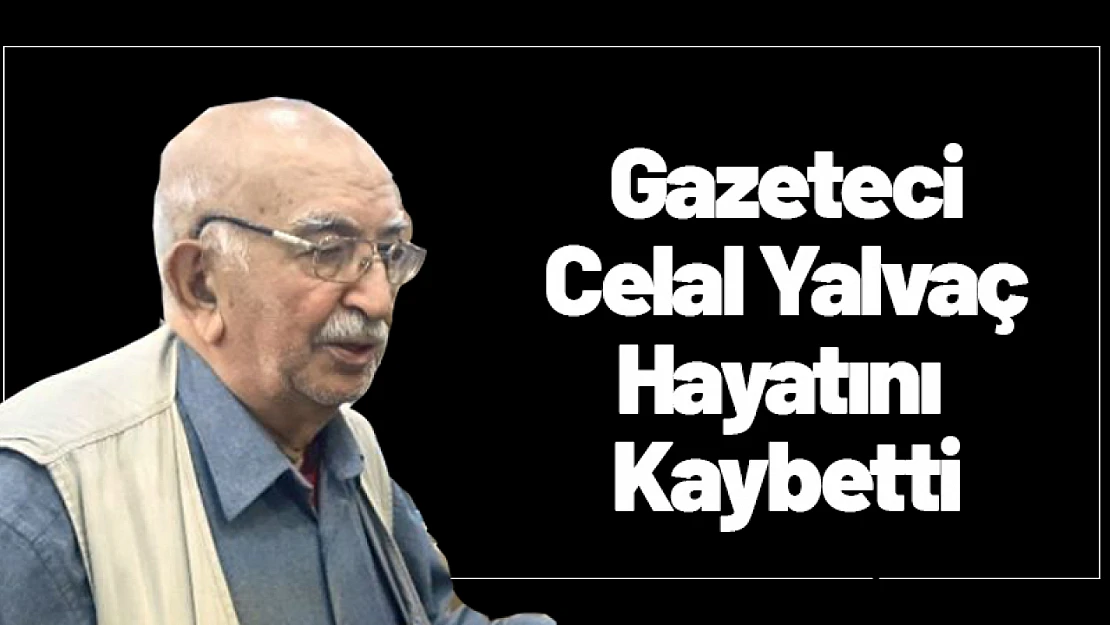 Malatya'nın Hafızası Gazeteci Celal Yalvaç Hayatını Kaybetti..