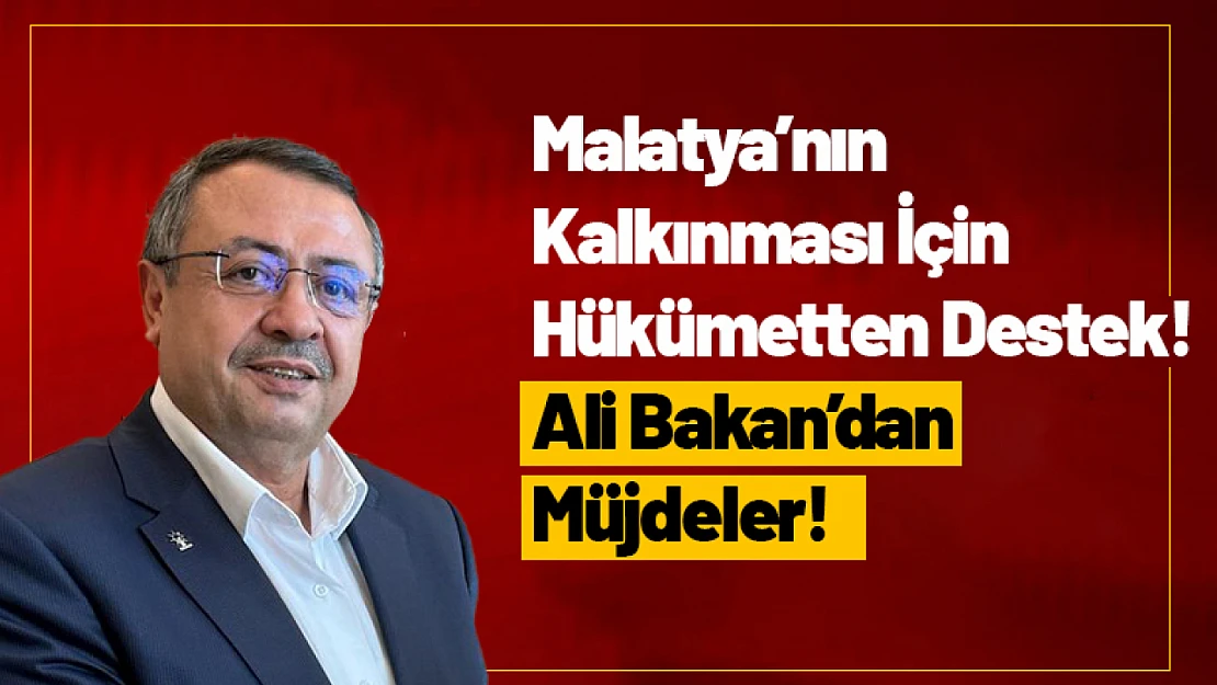 Malatya'nın Kalkınması İçin Hükümetten Destek! Ali Bakan'dan Müjdeler!
