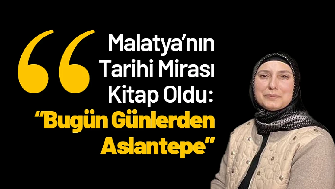 Malatya'nın Tarihi Mirası Kitap Oldu: 'Bugün Günlerden Aslantepe'