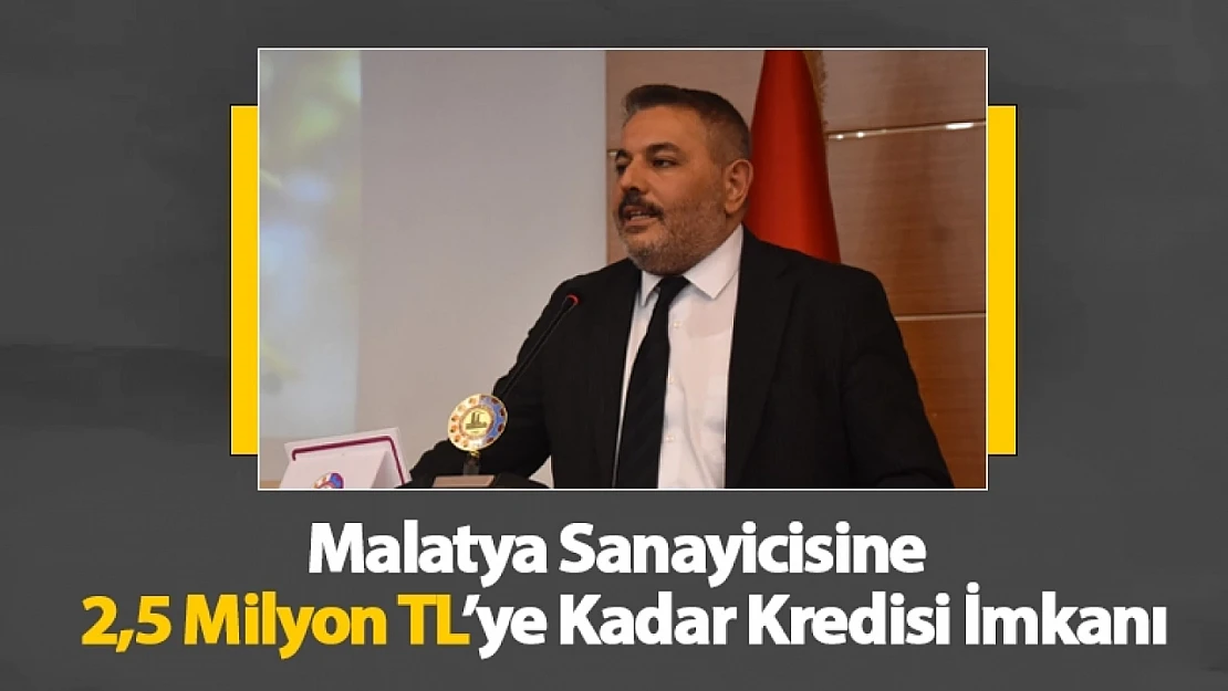 Malatya Sanayicisine 2,5 Milyon TL'ye Kadar Nefes Kredisi İmkanı